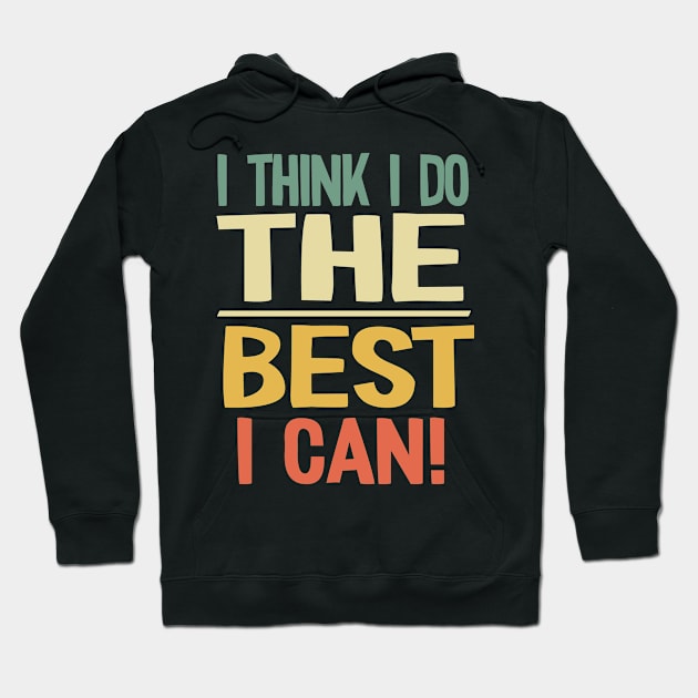 I Think I do the Best I Can! Hoodie by Graphic Duster